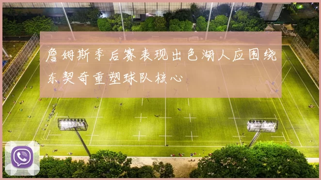 詹姆斯季后赛表现出色湖人应围绕东契奇重塑球队核心